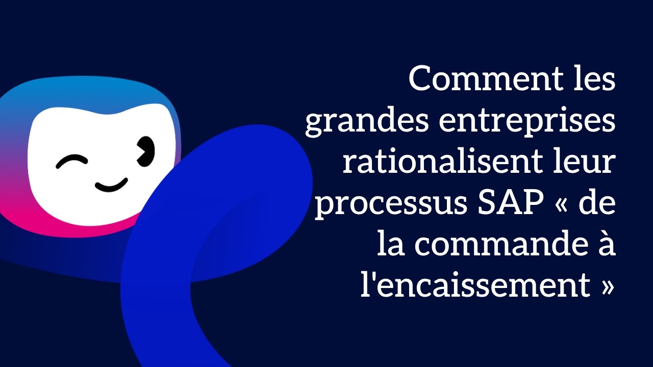 Comment les grandes entreprises rationalisent leur processus SAP « de la commande à l'encaissement »