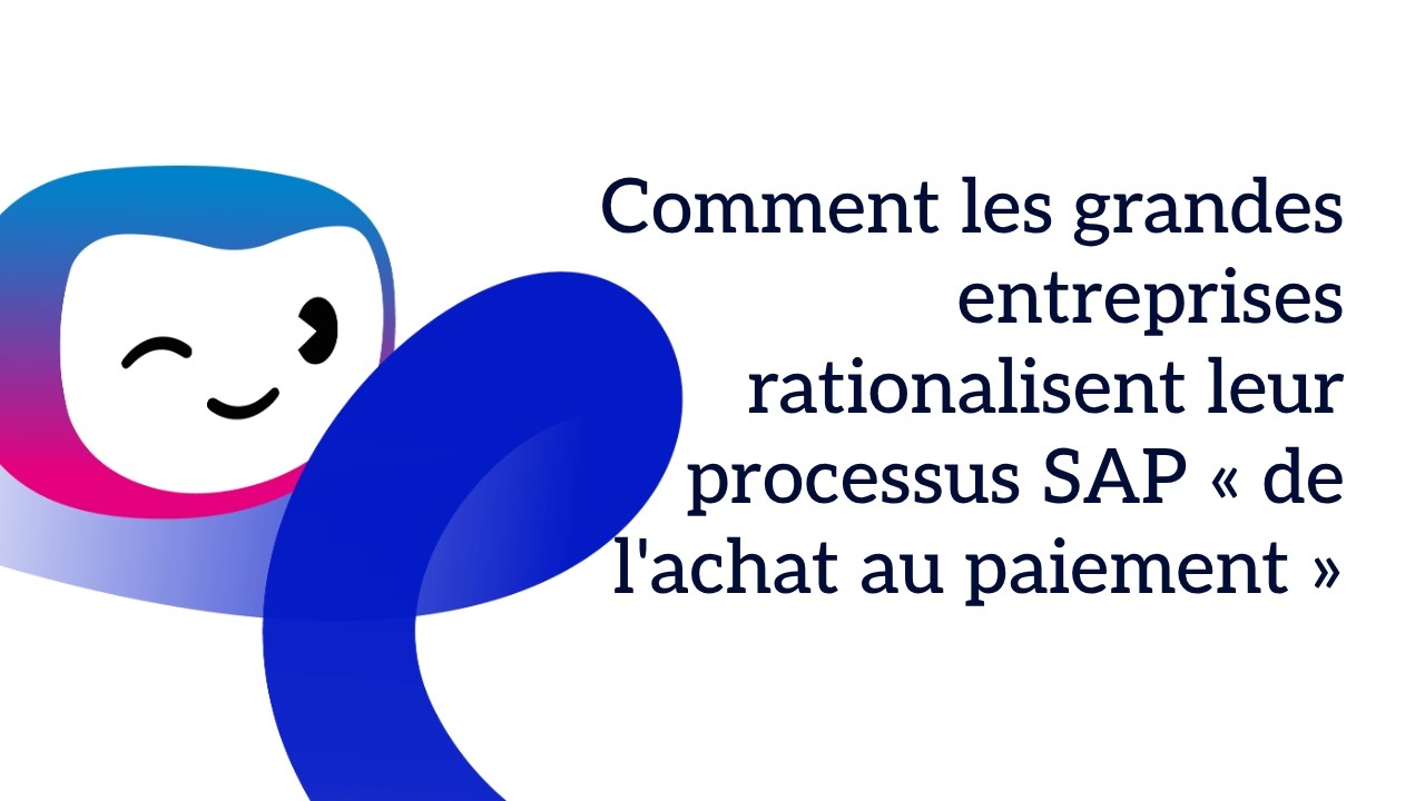 Comment les grandes entreprises rationalisent leur processus SAP « de l'achat au paiement »